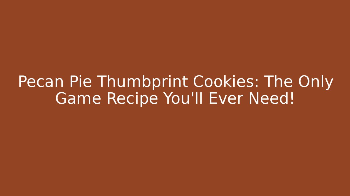 Pecan Pie Thumbprint Cookies: The Only Game Recipe You'll Ever Need!