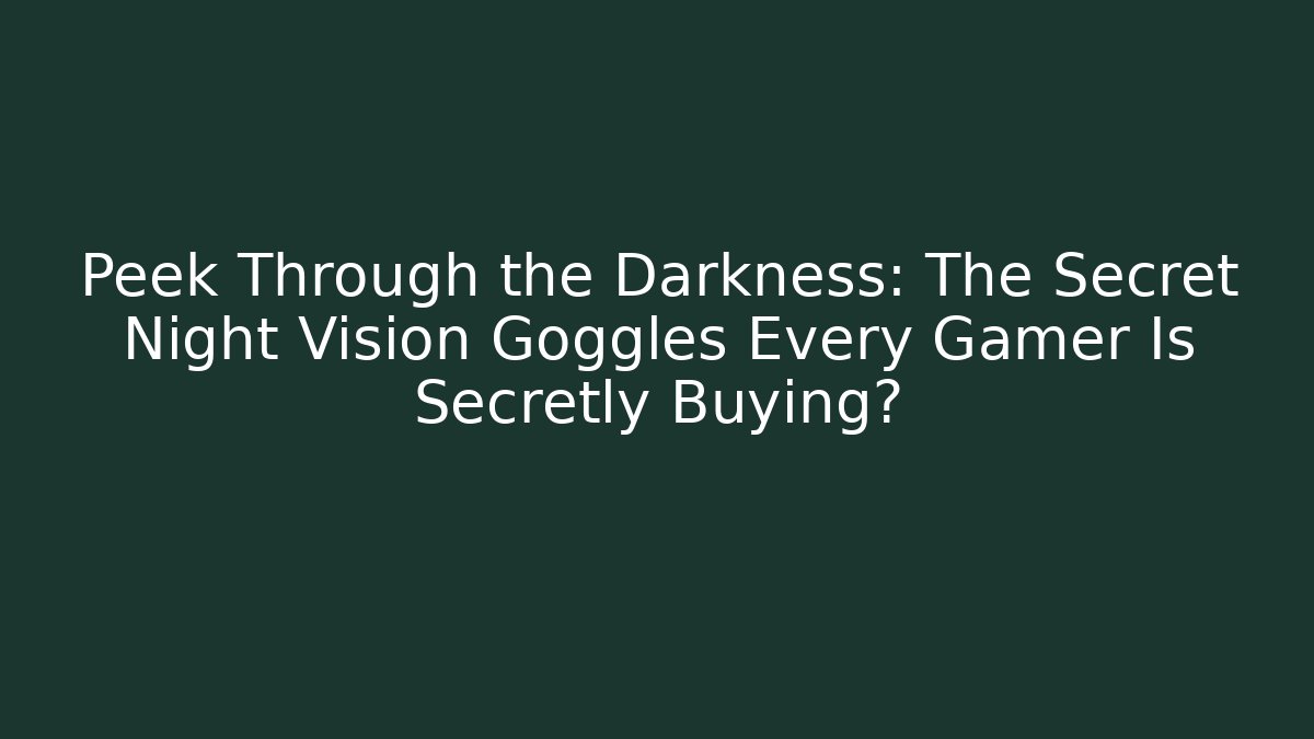 Peek Through the Darkness: The Secret Night Vision Goggles Every Gamer Is Secretly Buying?