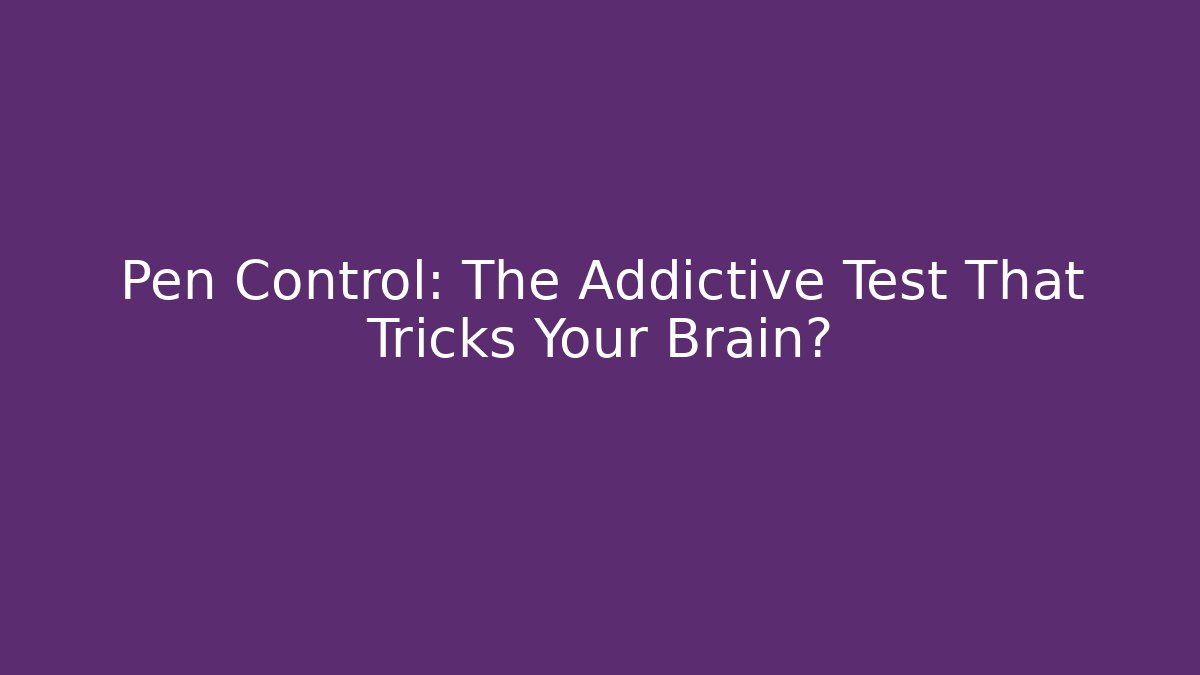 Pen Control: The Addictive Test That Tricks Your Brain? - Boomer Naturals