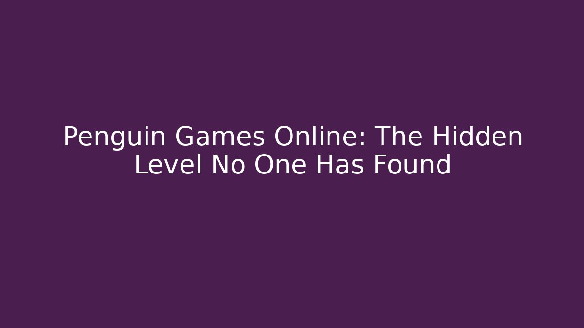 Penguin Games Online: The Hidden Level No One Has Found