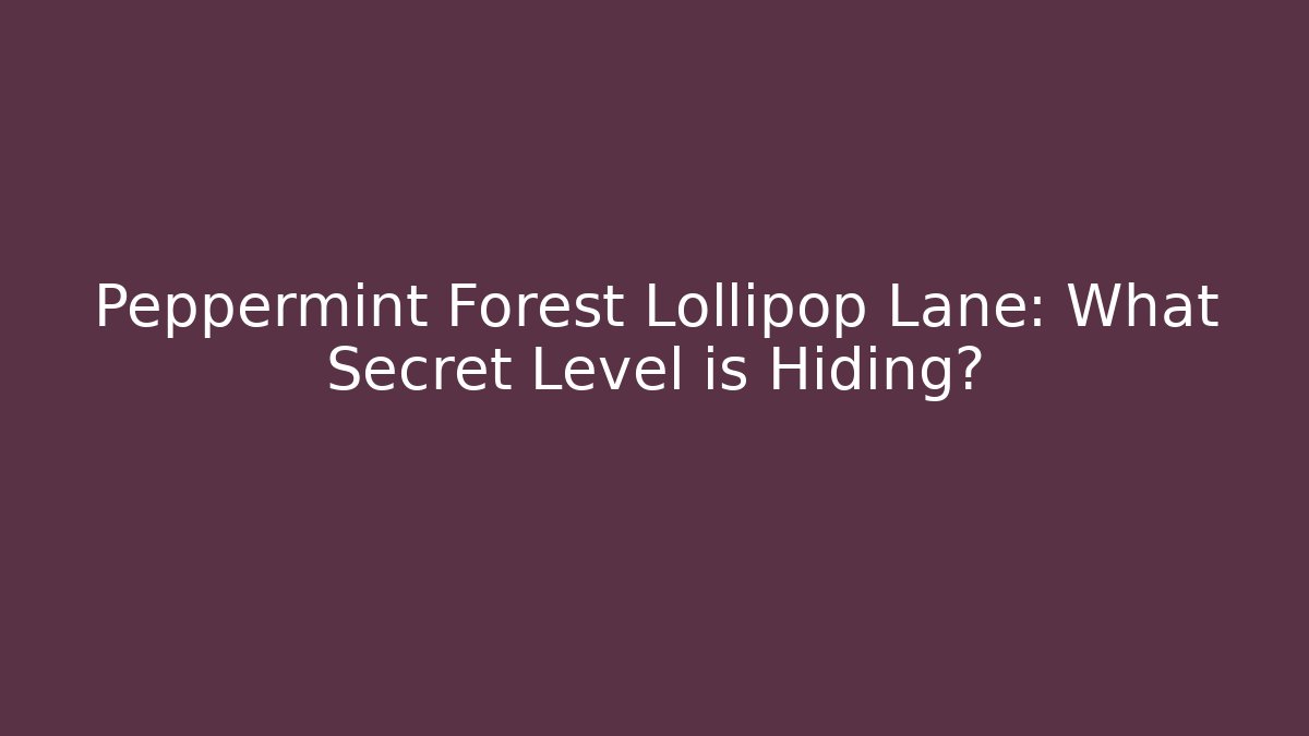 Peppermint Forest Lollipop Lane: What Secret Level is Hiding?