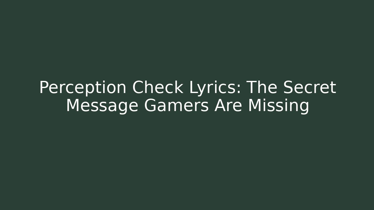 Perception Check Lyrics: The Secret Message Gamers Are Missing