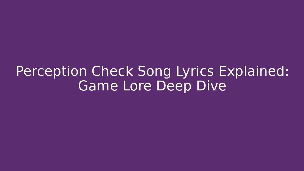 Perception Check Song Lyrics Explained: Game Lore Deep Dive