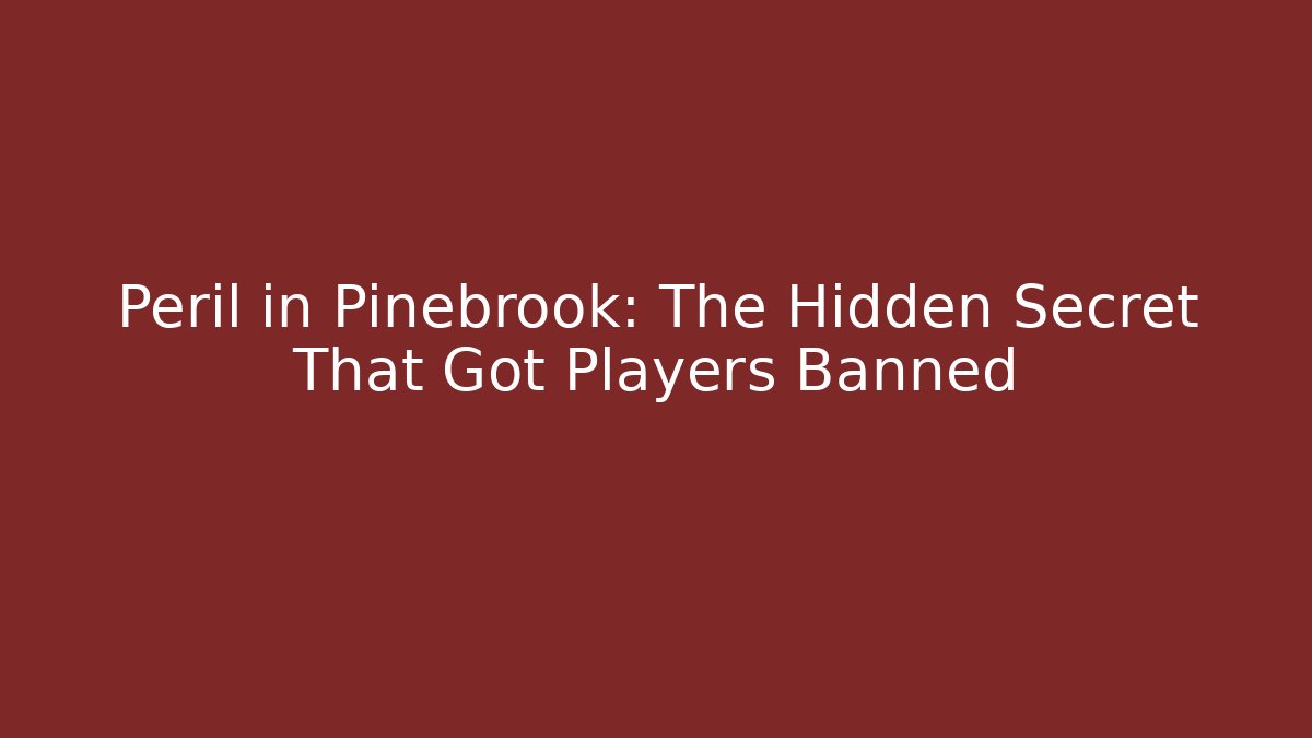 Peril in Pinebrook: The Hidden Secret That Got Players Banned