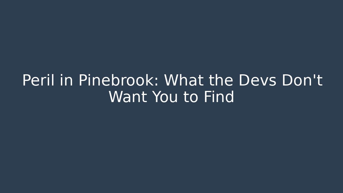 Peril in Pinebrook: What the Devs Don't Want You to Find