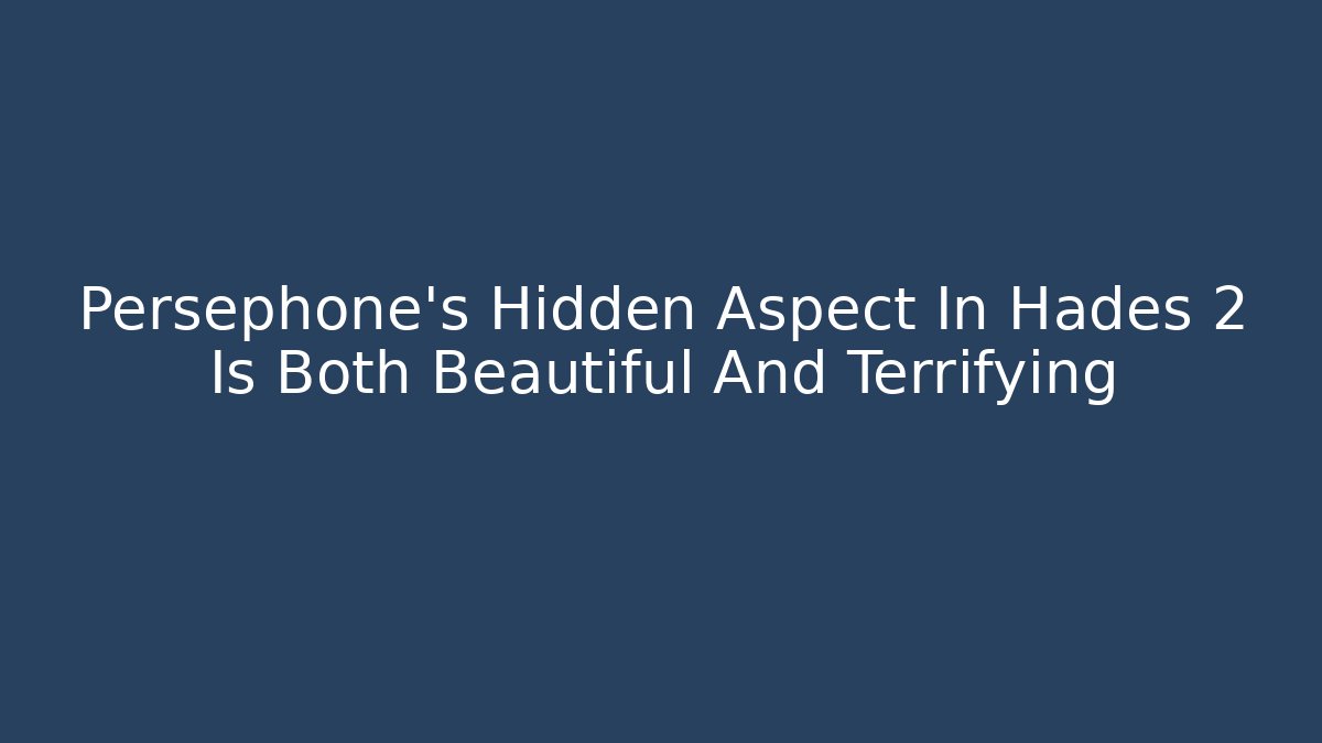 Persephone's Hidden Aspect In Hades 2 Is Both Beautiful And Terrifying - Boomer Naturals