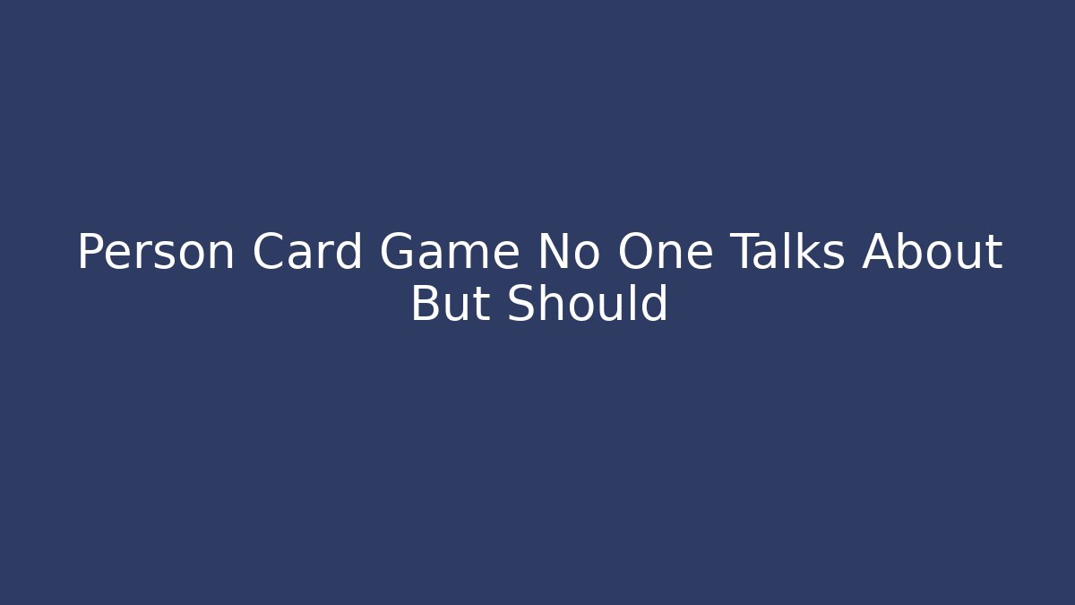 Person Card Game No One Talks About But Should