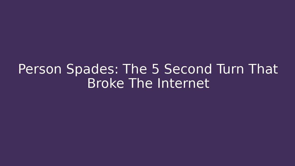 Person Spades: The 5 Second Turn That Broke The Internet