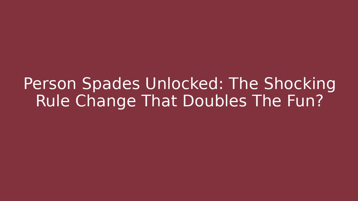 Person Spades Unlocked: The Shocking Rule Change That Doubles The Fun?
