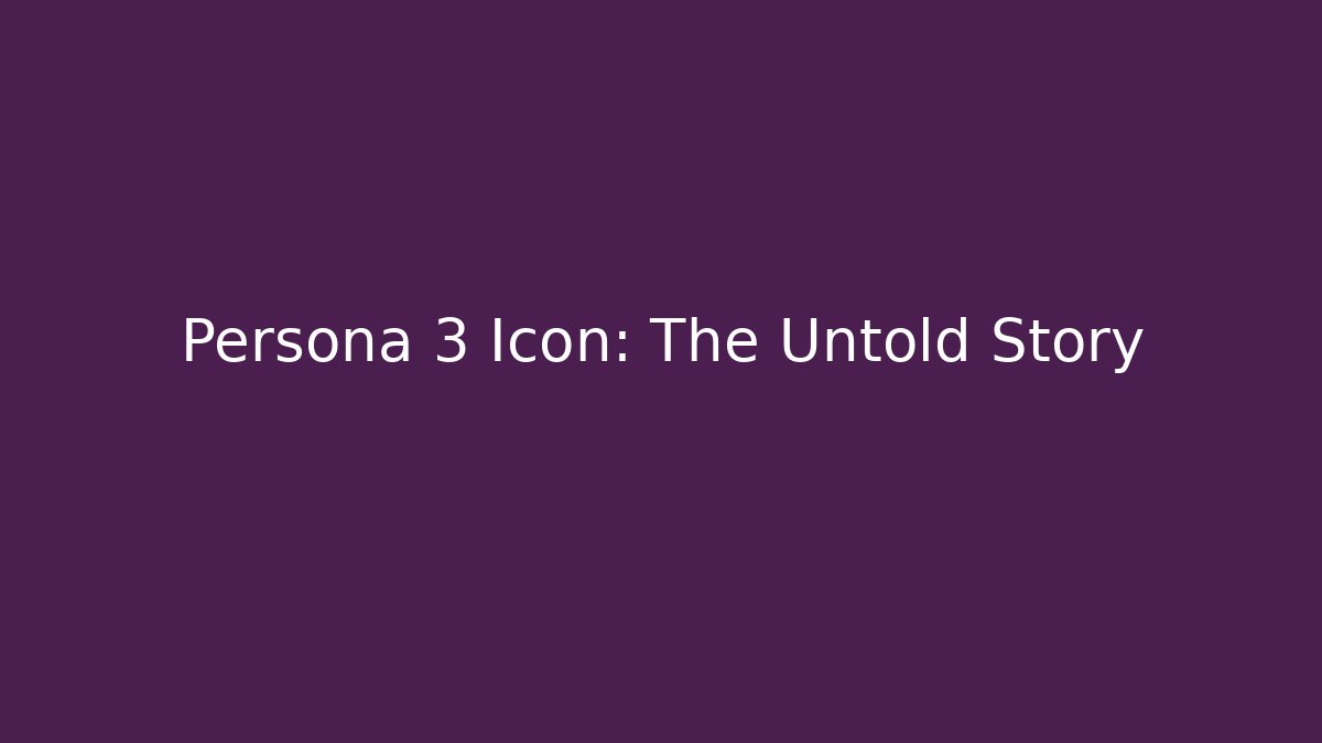 Persona 3 Icon: The Untold Story