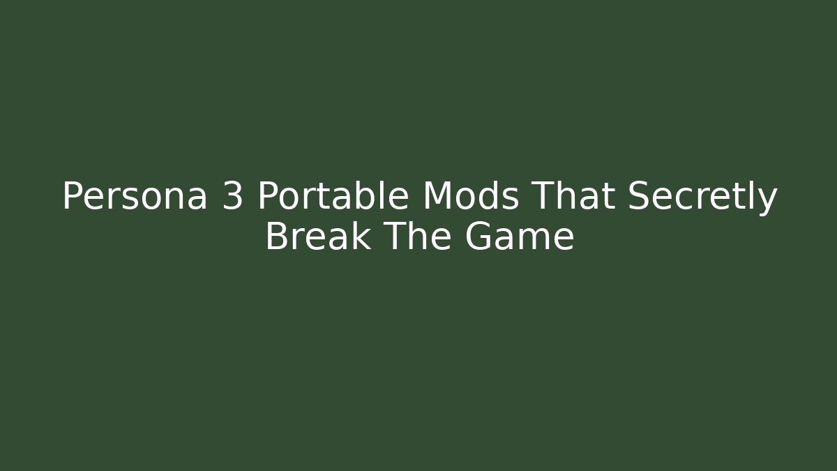 Persona 3 Portable Mods That Secretly Break The Game