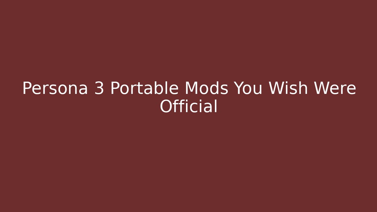 Persona 3 Portable Mods You Wish Were Official