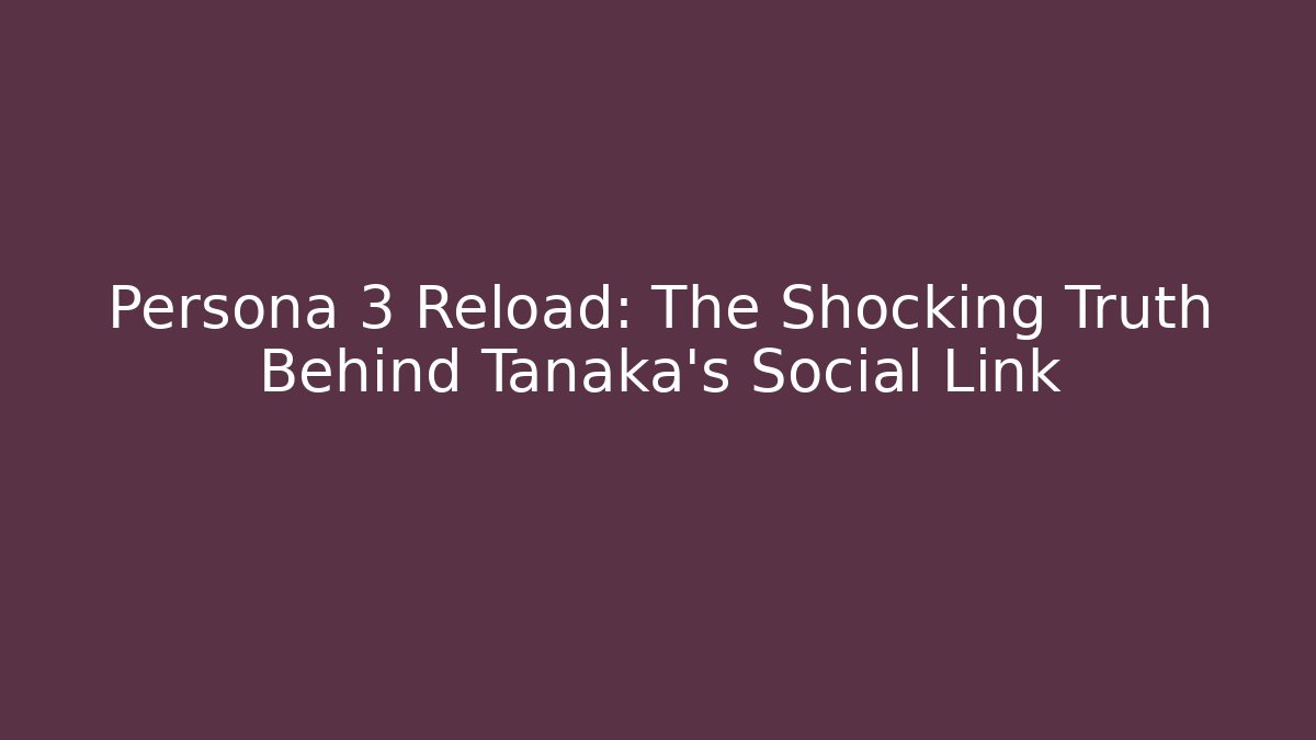 Persona 3 Reload: The Shocking Truth Behind Tanaka's Social Link
