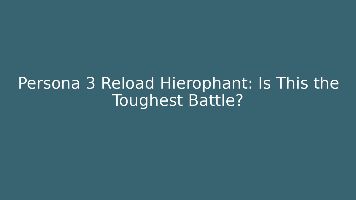 Persona 3 Reload Hierophant: Is This the Toughest Battle?