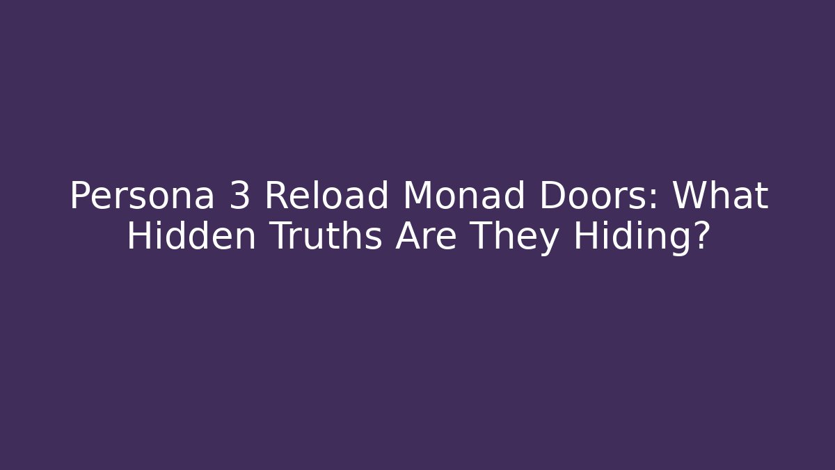 Persona 3 Reload Monad Doors: What Hidden Truths Are They Hiding?