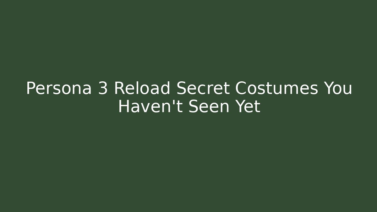 Persona 3 Reload Secret Costumes You Haven't Seen Yet