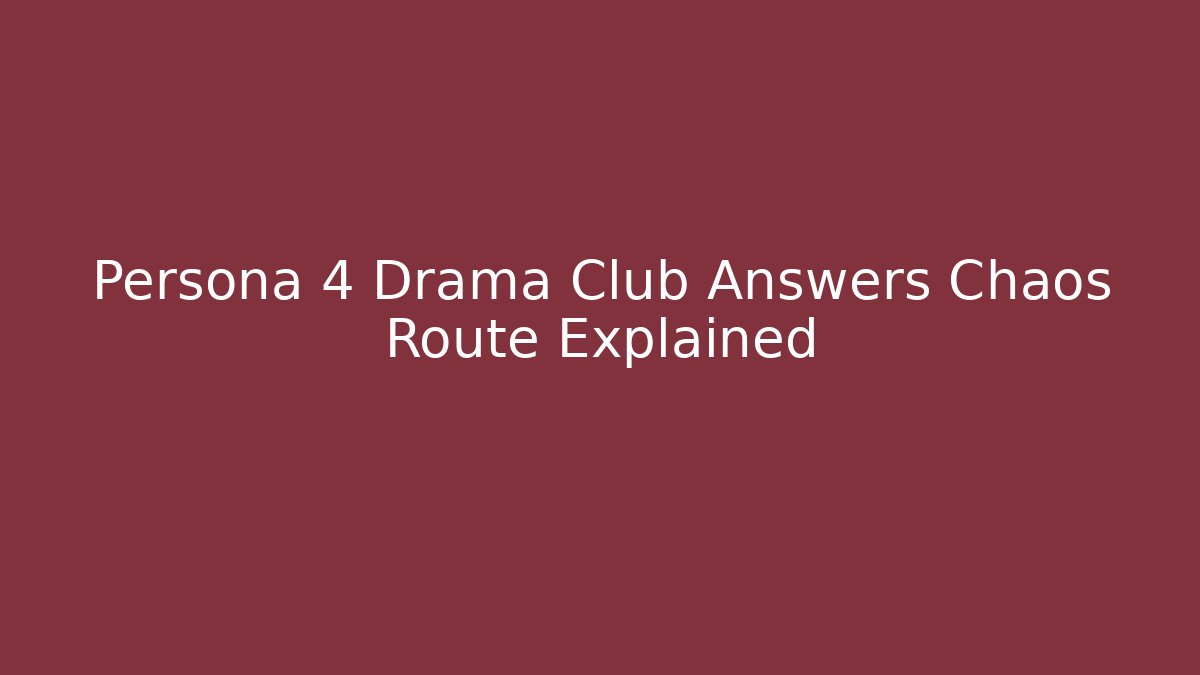 Persona 4 Drama Club Answers Chaos Route Explained
