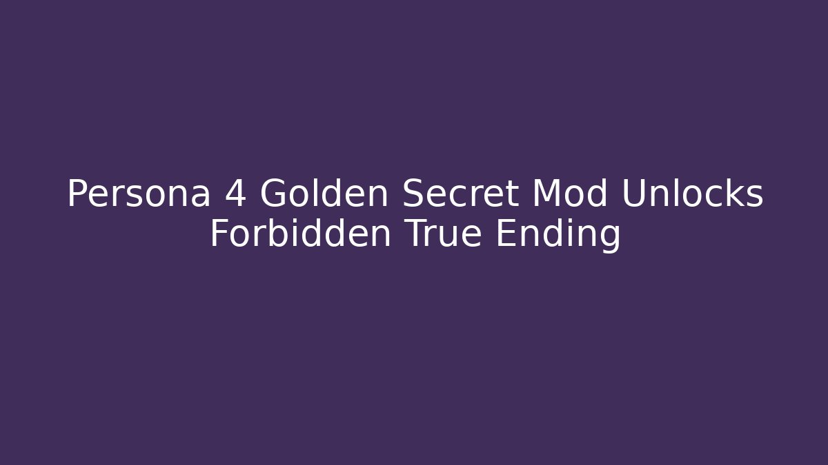 Persona 4 Golden Secret Mod Unlocks Forbidden True Ending