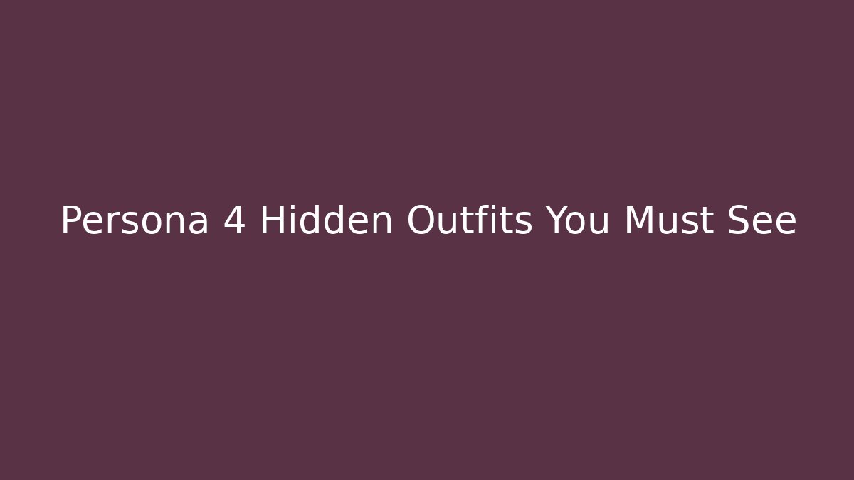 Persona 4 Hidden Outfits You Must See