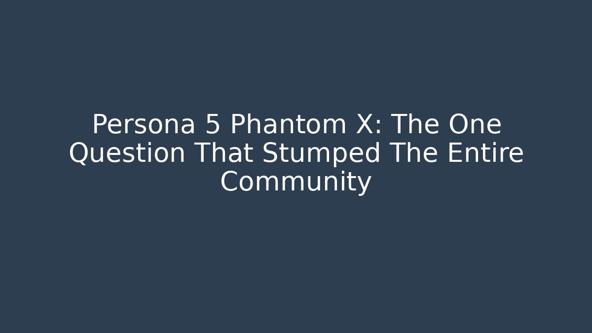 Persona 5 Phantom X: The One Question That Stumped The Entire Community
