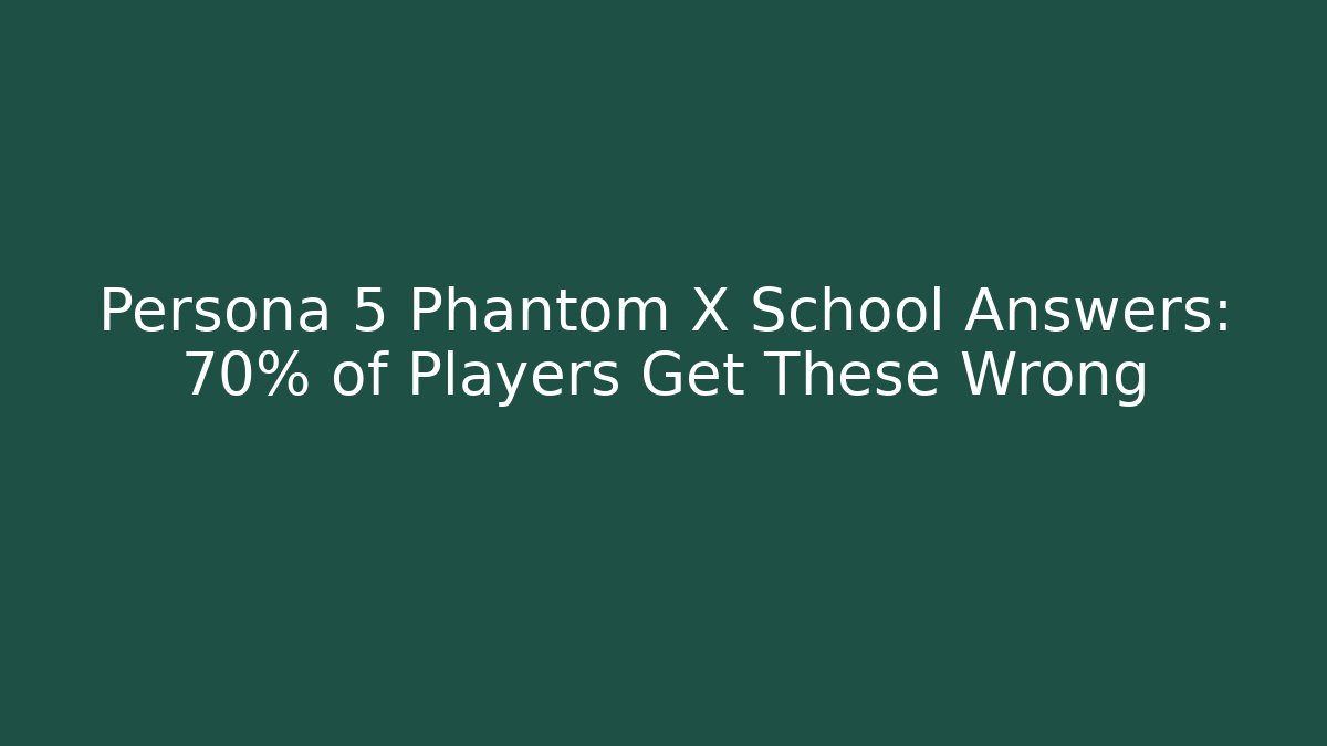 Persona 5 Phantom X School Answers: 70% of Players Get These Wrong