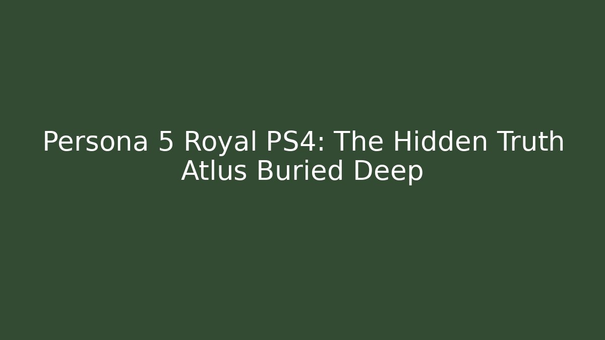 Persona 5 Royal PS4: The Hidden Truth Atlus Buried Deep