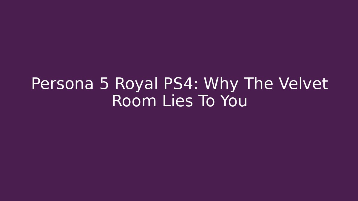 Persona 5 Royal PS4: Why The Velvet Room Lies To You