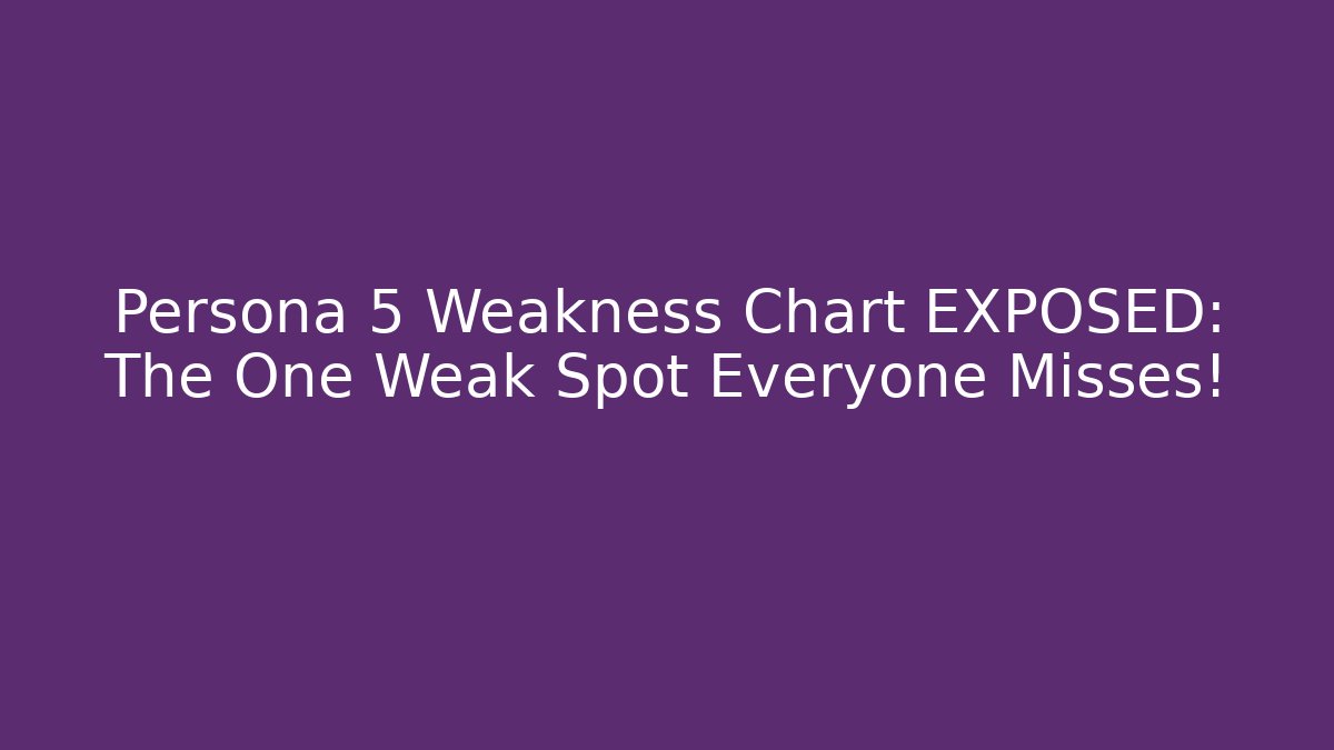 Persona 5 Weakness Chart EXPOSED: The One Weak Spot Everyone Misses!