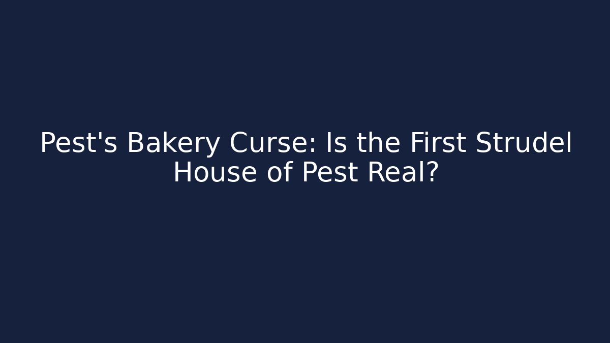 Pest's Bakery Curse: Is the First Strudel House of Pest Real?