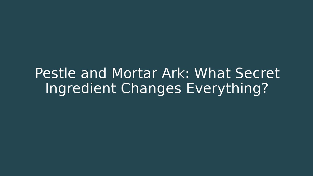 Pestle and Mortar Ark: What Secret Ingredient Changes Everything? - Boomer Naturals