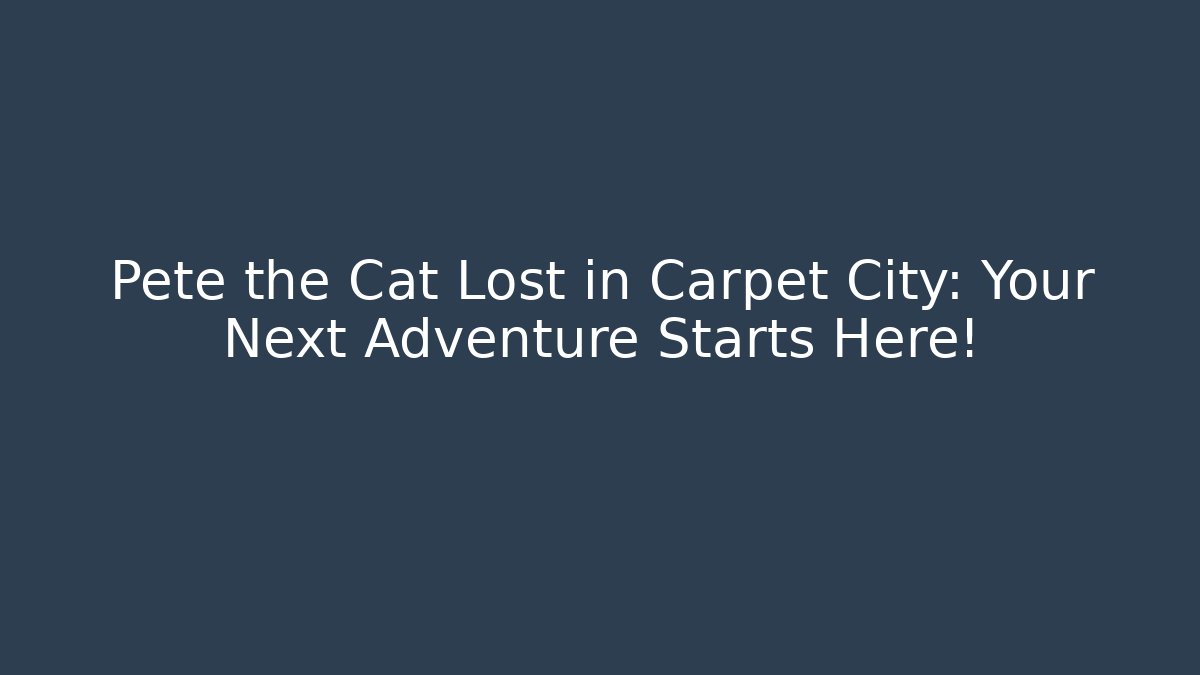 Pete the Cat Lost in Carpet City: Your Next Adventure Starts Here!