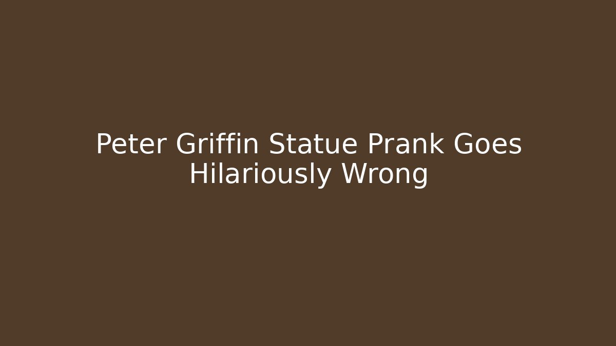 Peter Griffin Statue Prank Goes Hilariously Wrong - Boomer Naturals