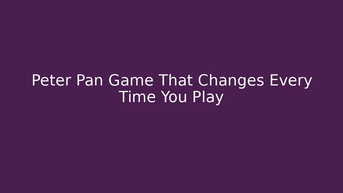 Peter Pan Game That Changes Every Time You Play