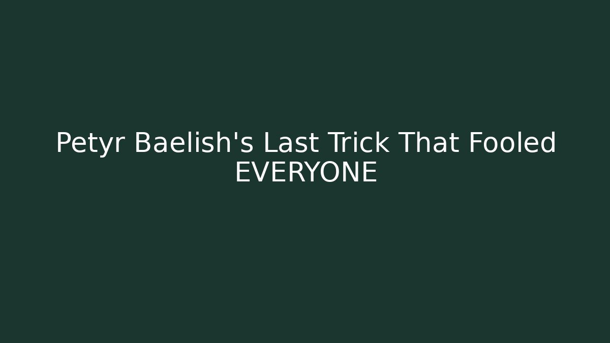 Petyr Baelish's Last Trick That Fooled EVERYONE
