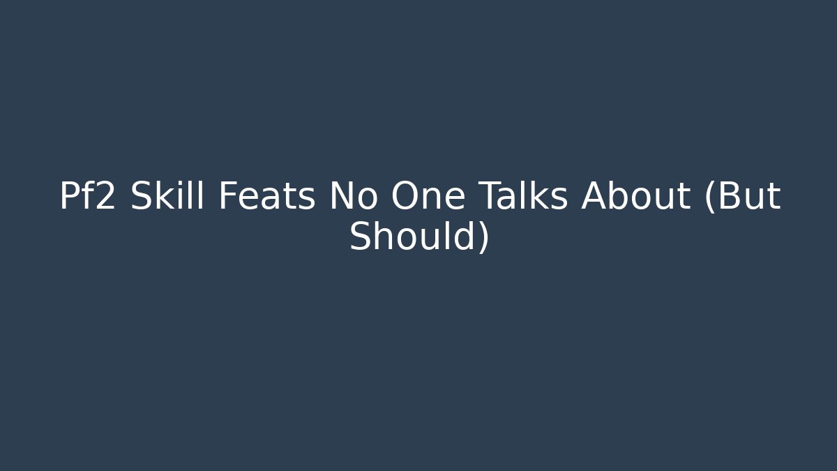 Pf2 Skill Feats No One Talks About (But Should)