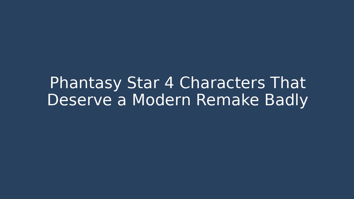 Phantasy Star 4 Characters That Deserve a Modern Remake Badly