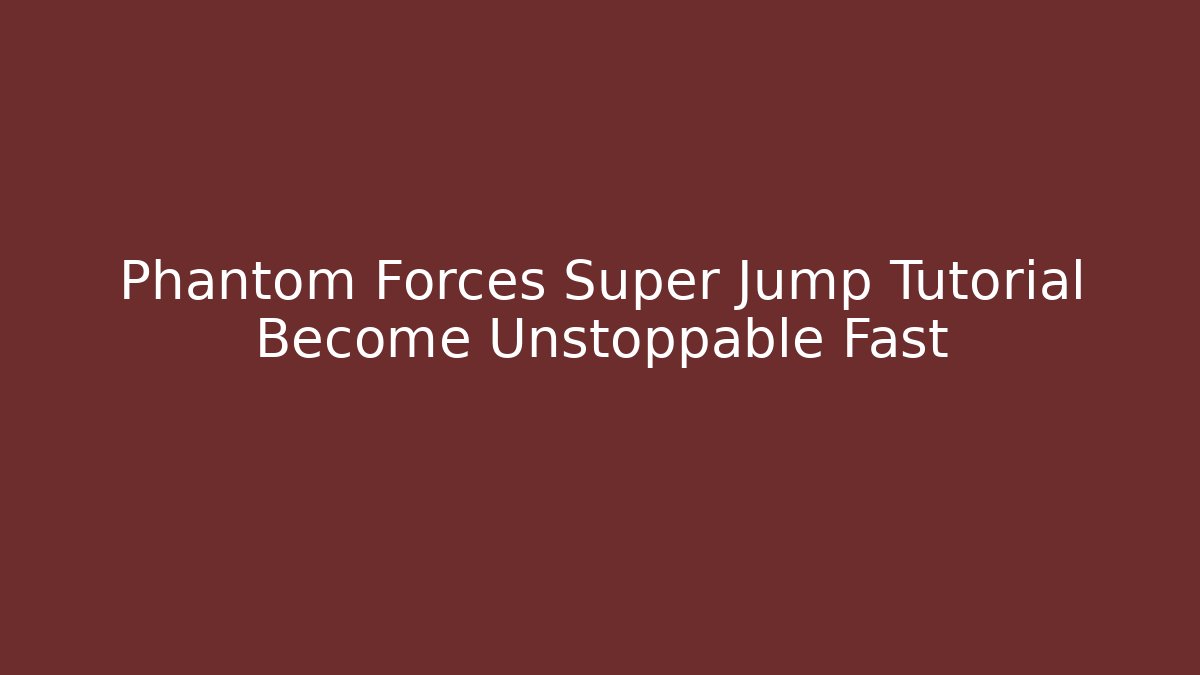 Phantom Forces Super Jump Tutorial Become Unstoppable Fast - Boomer Naturals