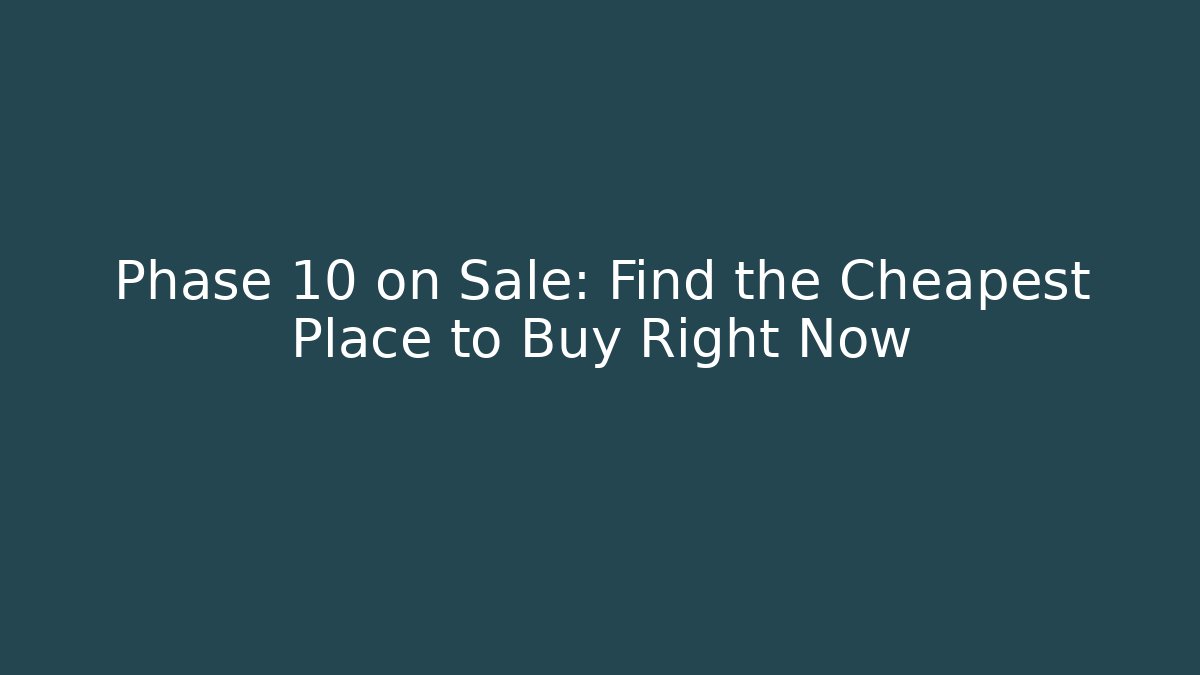 Phase 10 on Sale: Find the Cheapest Place to Buy Right Now