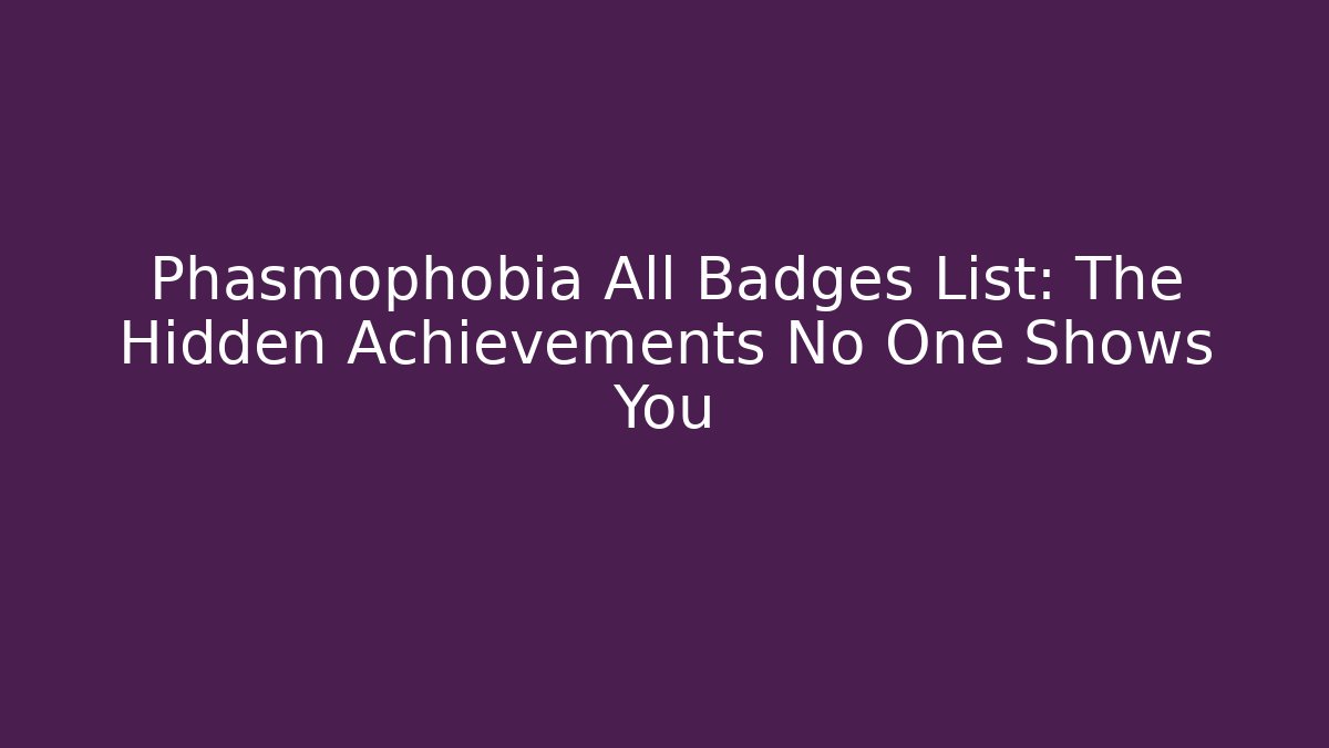 Phasmophobia All Badges List: The Hidden Achievements No One Shows You