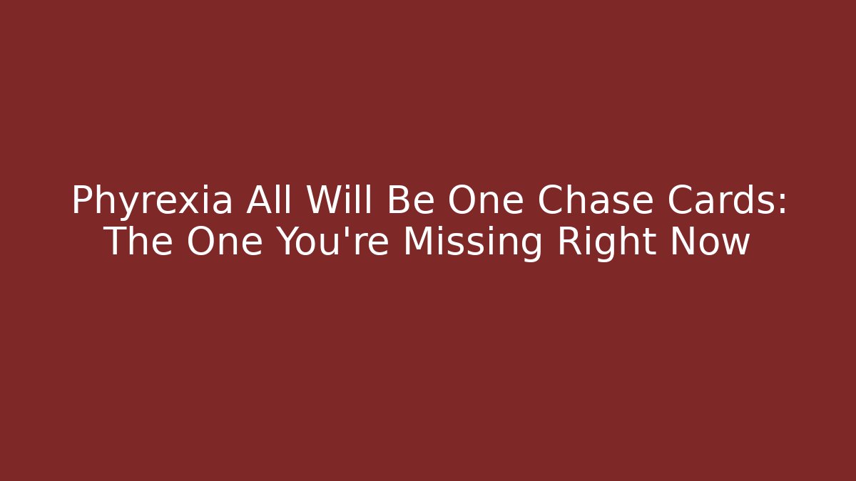 Phyrexia All Will Be One Chase Cards: The One You're Missing Right Now
