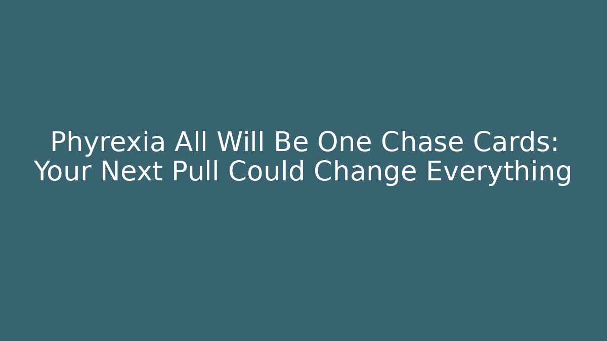 Phyrexia All Will Be One Chase Cards: Your Next Pull Could Change Everything