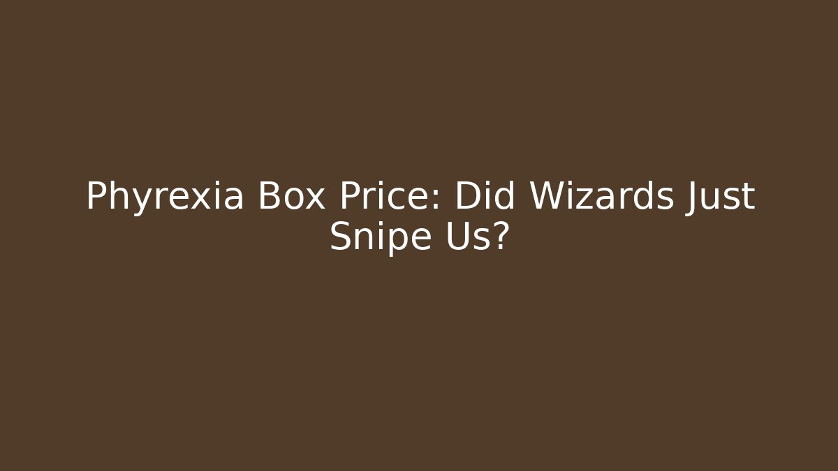 Phyrexia Box Price: Did Wizards Just Snipe Us?