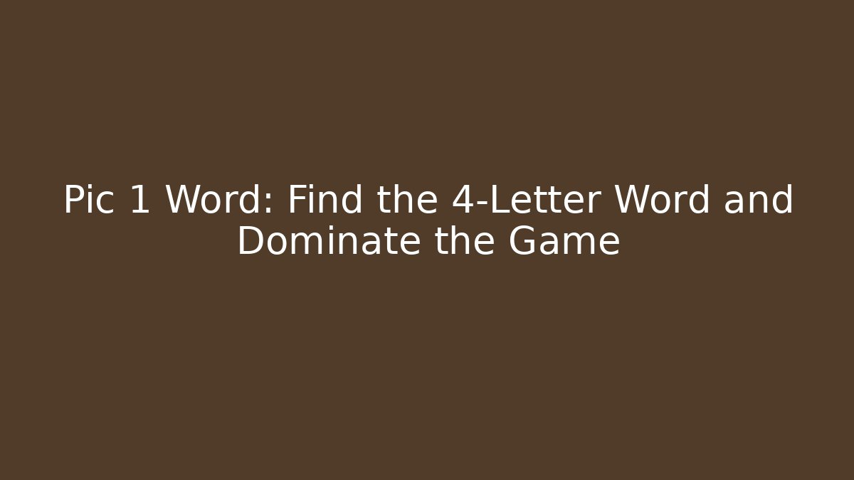 Pic 1 Word: Find the 4-Letter Word and Dominate the Game