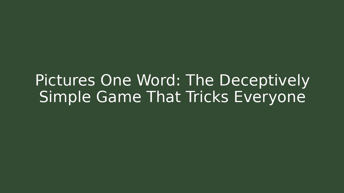Pictures One Word: The Deceptively Simple Game That Tricks Everyone
