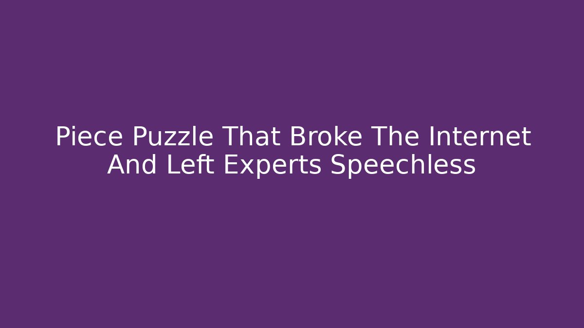 Piece Puzzle That Broke The Internet And Left Experts Speechless