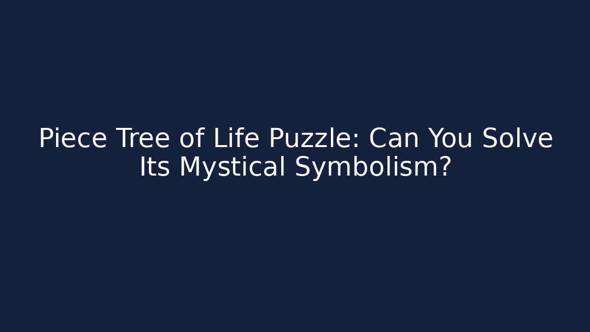 Piece Tree of Life Puzzle: Can You Solve Its Mystical Symbolism?