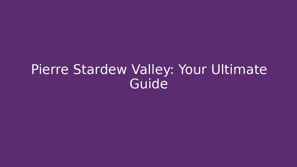Pierre Stardew Valley: Your Ultimate Guide