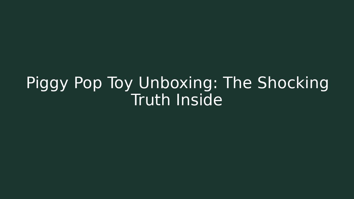 Piggy Pop Toy Unboxing: The Shocking Truth Inside