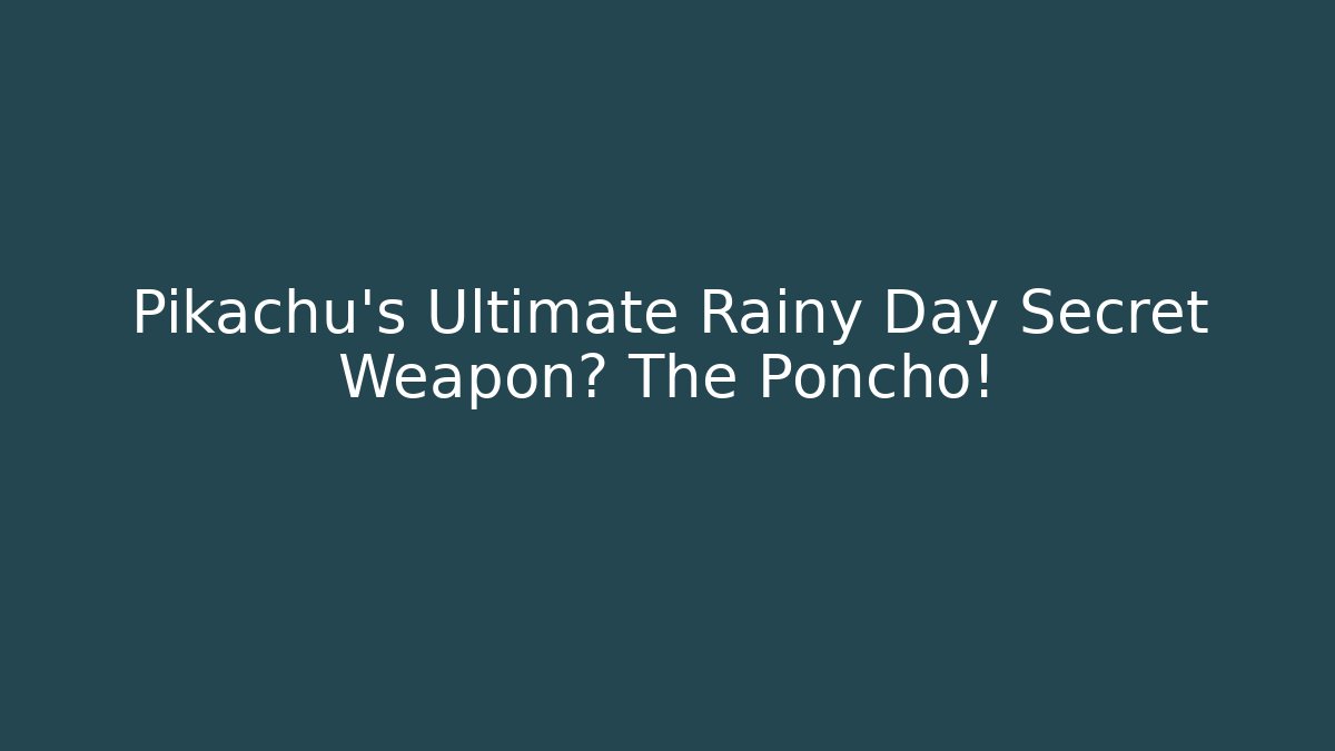 Pikachu's Ultimate Rainy Day Secret Weapon? The Poncho!