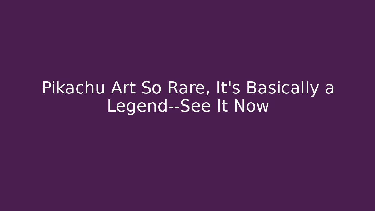Pikachu Art So Rare, It's Basically a Legend—See It Now